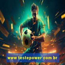 www testepower com br